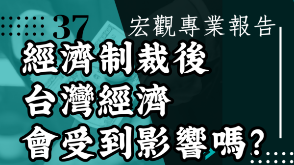 【宏觀專業報告】經濟制裁後 台灣經濟會受到影響嗎？